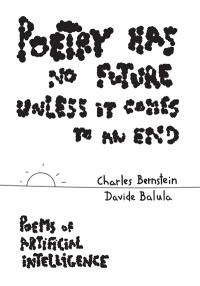 Poetry has no future unless it comes to an end : poems of artificial intelligence