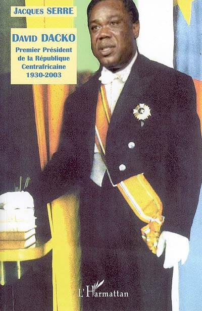 Biographie de David Dacko : premier président de la République Centrafricaine (1930-2003) : documents pour servir à l'histoire de la République Centrafricaine