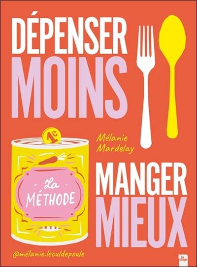 Dépenser moins, manger mieux : la méthode Dépenser moins, manger mieux : la méthode