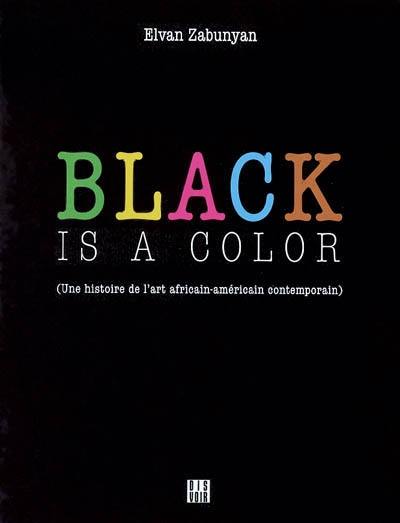 Black is a color : une histoire de l'art africain-américain contemporain Black is a color : une histoire de l'art africain-américain contemporain