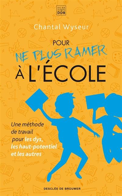 Pour ne plus ramer à l'école : une méthode de travail pour les dys, les haut-potentiel et les autres Pour ne plus ramer à l'école : une méthode de travail pour les dys, les haut-potentiel et les autres