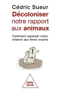Décoloniser notre rapport aux animaux : comment repenser notre relation aux êtres vivants