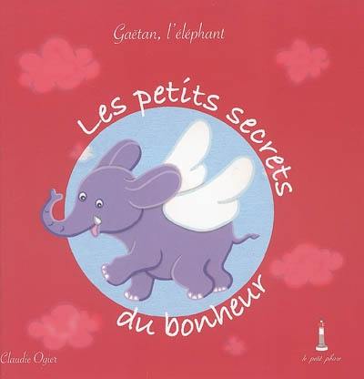 Les petits secrets du bonheur : Gaëtan l'éléphant Les petits secrets du bonheur : Gaëtan l'éléphant