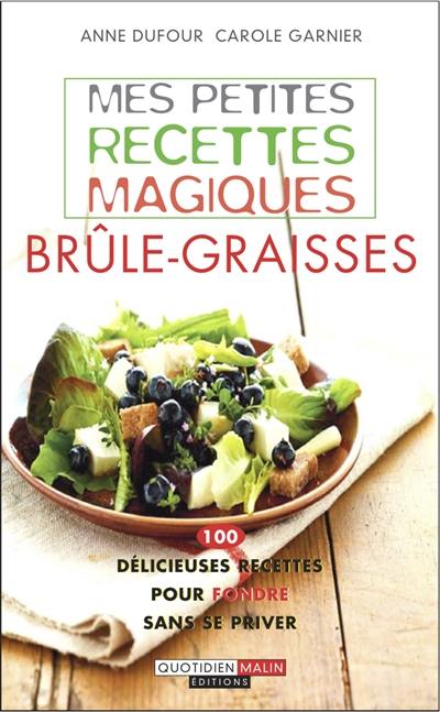 Mes petites recettes magiques brûle-graisses : 100 délicieuses recettes pour fondre sans se priver Mes petites recettes magiques brûle-graisses : 100 délicieuses recettes pour fondre sans se priver