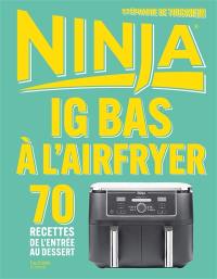 IG bas à l'airfryer Ninja : 70 recettes de l'entrée au dessert