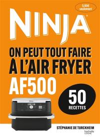 Ninja : on peut tout faire à l'Air fryer AF500 : 50 recettes