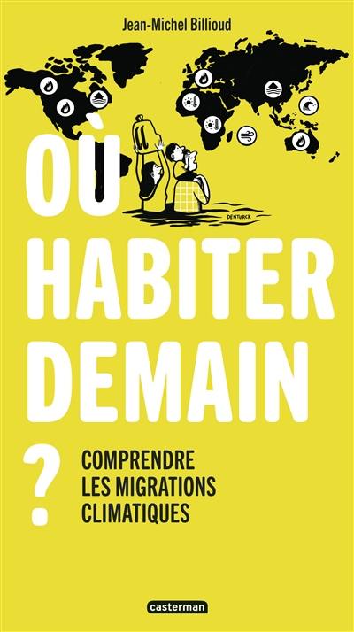 Où habiter demain ? : comprendre les migrations climatiques Où habiter demain ? : comprendre les migrations climatiques