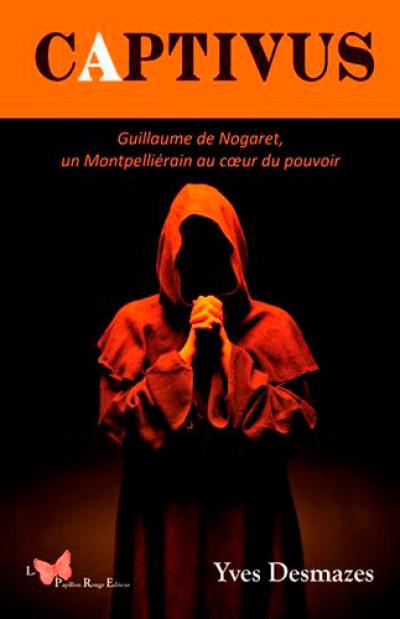 Captivus : Guillaume de Nogaret, un Montpelliérain au coeur du pouvoir Captivus : Guillaume de Nogaret, un Montpelliérain au coeur du pouvoir