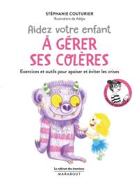 Aidez votre enfant à gérer ses colères : exercices et outils pour apaiser et éviter les crises