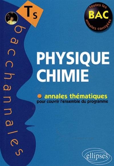 Physique chimie terminale S : annales thématiques pour couvrir l'ensemble du programme Physique chimie terminale S : annales thématiques pour couvrir l'ensemble du programme