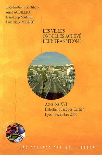 Les villes ont-elles achevé leur transition ? : actes des XVIe entretiens Jacques Cartier, Lyon, décembre 2003 Les villes ont-elles achevé leur transition ? : actes des XVIe entretiens Jacques Cartier, Lyon, décembre 2003