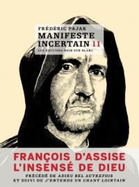 Manifeste incertain. Vol. 11. François d'Assise : l'insensé de Dieu. Adieu bel autrefois. J'entends un chant lointain