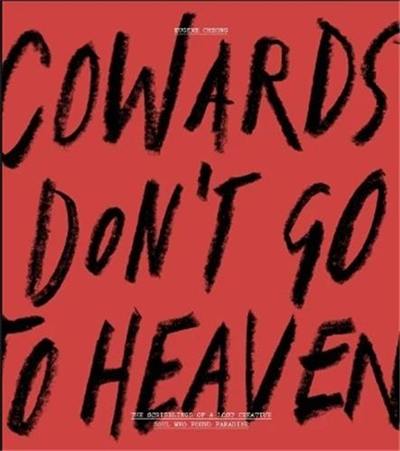 Cowards Don’t Go To Heaven : The Scribblings of A Lost Creative Soul Who Found Paradise