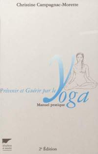 Prévenir et guérir par le yoga : manuel pratique