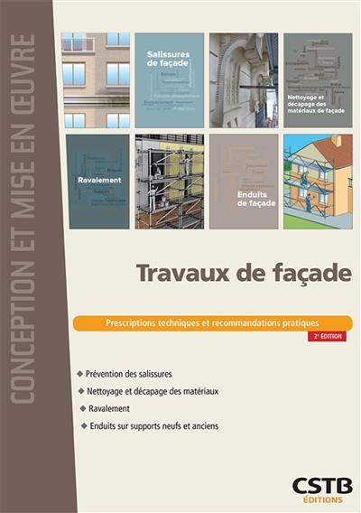 Travaux de façade : prévention des salissures, nettoyage et décapage des matériaux, ravalement, enduits sur supports neufs et anciens : prescriptions techniques et recommandations pratiques Travaux de façade : prévention des salissures, nettoyage et décapage des matériaux, ravalement, enduits sur supports neufs et anciens : prescriptions techniques et recommandations pratiques