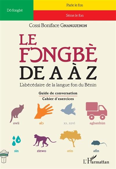 Le fongbè de A à Z : l'abécédaire de la langue fon du Bénin : guide pratique de conversation, cahier d'exercices Le fongbè de A à Z : l'abécédaire de la langue fon du Bénin : guide pratique de conversation, cahier d'exercices