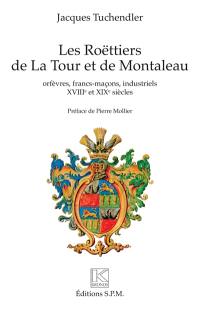 Les Roëttiers de La Tour et de Montaleau : orfèvres, francs-maçons, industriels : XVIIIe et XIXe siècles