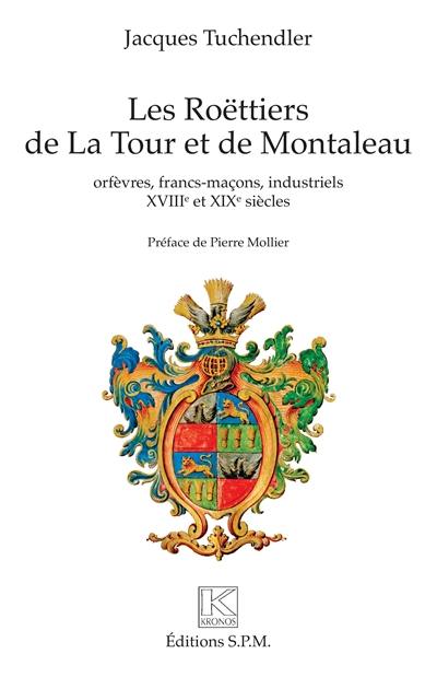 Les Roëttiers de La Tour et de Montaleau : orfèvres, francs-maçons, industriels : XVIIIe et XIXe siècles