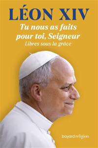 Tu nous as faits pour toi, Seigneur : libres sous la grâce, à l'école de saint Augustin face aux défis de l'histoire : écrits, interventions et homélies, 2001-2013
