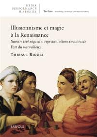 Illusionnisme et magie à la Renaissance : savoirs techniques et représentations sociales de l'art du merveilleux