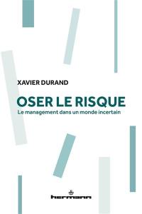 Oser le risque : le management dans un monde incertain