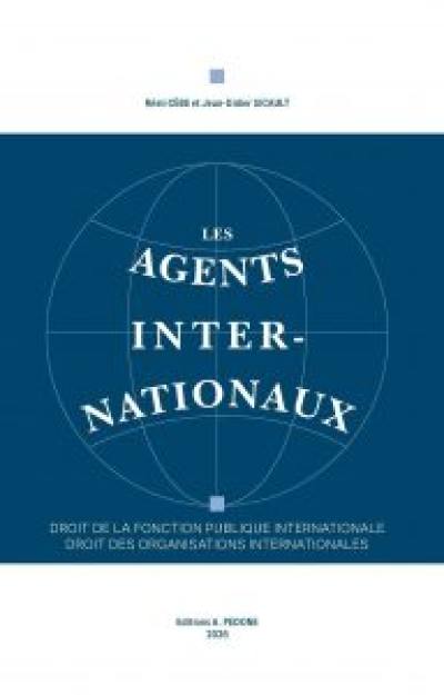 Les agents internationaux : droit de la fonction publique internationale, droit des organisations internationales