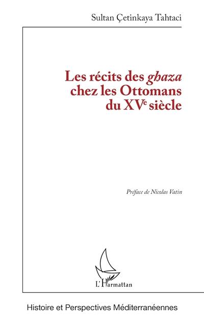 Les récits des ghaza chez les Ottomans du XVe siècle Les récits des ghaza chez les Ottomans du XVe siècle