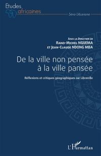 De la ville non pensée à la ville pansée : réflexions et critiques géographiques sur Libreville