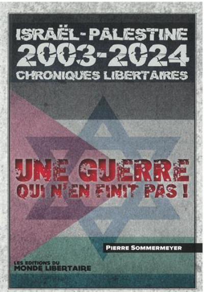 Israël-Palestine 2003-2023 : chroniques libertaires : une guerre qui n'en finit pas ! Israël-Palestine 2003-2023 : chroniques libertaires : une guerre qui n'en finit pas !
