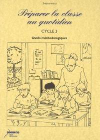 Préparer la classe au quotidien au cycle 3 : outils méthodologiques