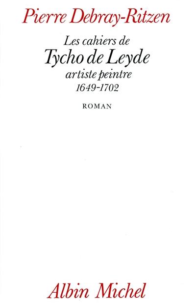 Les Cahiers de Tycho de Leyde, artiste peintre 1649-1702