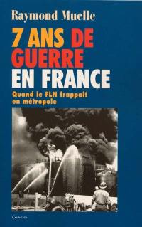 7 ans de guerre en France 1954-1962 : quand le FLN frappait en métropole
