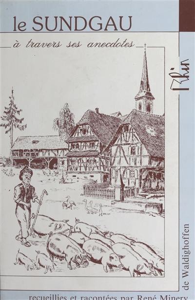 Le Sundgau à travers ses anecdotes. Vol. 1 Le Sundgau à travers ses anecdotes. Vol. 1