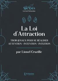 La loi d'attraction : trois joyaux pour se réaliser : attention, intention, intuition