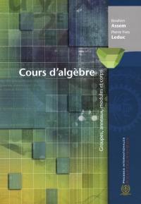 Cours d'algèbre : groupes, anneaux, modules et corps Cours d'algèbre : groupes, anneaux, modules et corps