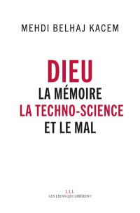 Dieu : la mémoire, la techno-science et le mal