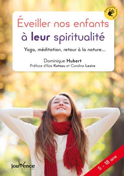 Eveiller nos enfants à leur spiritualité : yoga, méditation, retour à la nature... Eveiller nos enfants à leur spiritualité : yoga, méditation, retour à la nature...