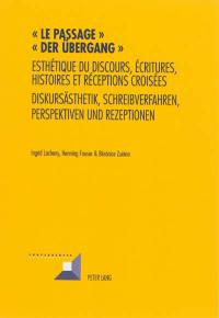 Le passage : esthétique du discours, écritures, histoires et réceptions croisées. Der Übergang : Diskursästhetik, Schreibverfahren, Perspektiven und Rezeptionen