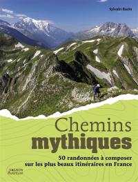 Chemins mythiques : 50 randonnées à composer sur les plus beaux itinéraires en France