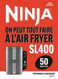 Ninja SL400 : on peut tout faire à l'air fryer : 50 recettes