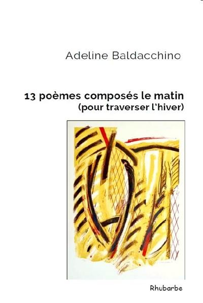 13 poèmes composés le matin (pour traverser l'hiver) 13 poèmes composés le matin (pour traverser l'hiver)