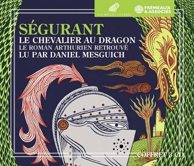 Ségurant : le chevalier au dragon : le roman arthurien retrouvé Ségurant : le chevalier au dragon : le roman arthurien retrouvé