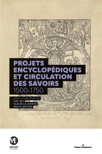 Projets encyclopédiques et circulation des savoirs : 1500-1750