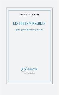 Les irresponsables : qui a porté Hitler au pouvoir ?