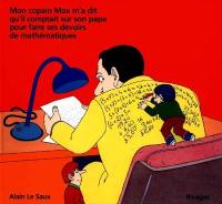 Mon copain Max m'a dit qu'il comptait sur son papa pour faire ses devoirs de mathématiques