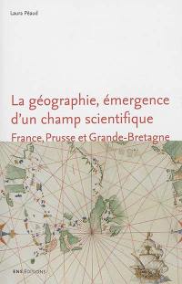 La géographie, émergence d'un champ scientifique : France, Prusse et Grande-Bretagne