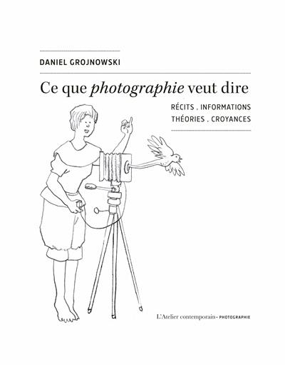Ce que photographie veut dire : récits, informations, théories, croyances