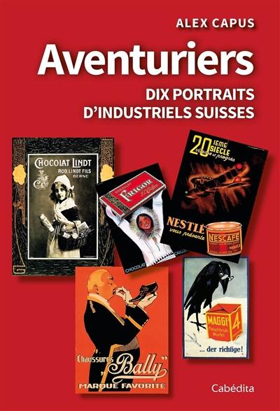 Aventuriers : dix portraits d'industriels suisses Aventuriers : dix portraits d'industriels suisses