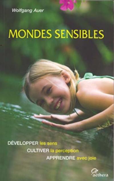 Mondes sensibles : développer les sens, cultiver la perception, apprendre avec joie