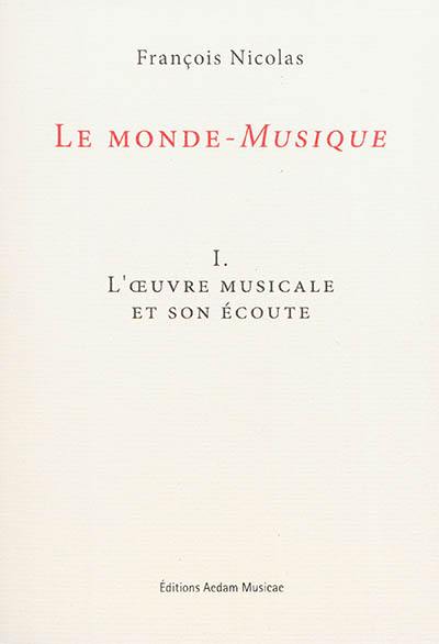 Le monde-musique. Vol. 1. L'oeuvre musicale et son écoute
